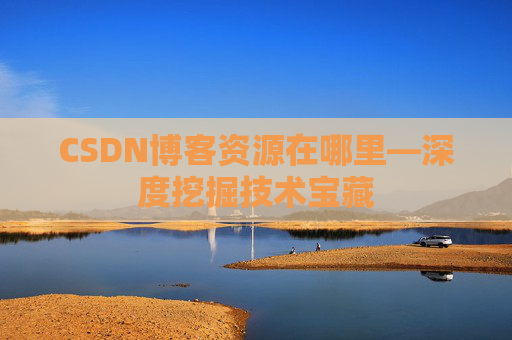 CSDN博客资源在哪里—深度挖掘技术宝藏