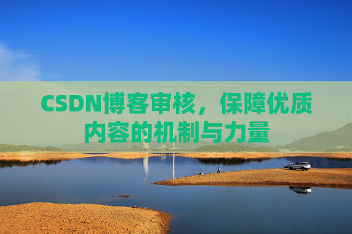 CSDN博客审核，保障优质内容的机制与力量